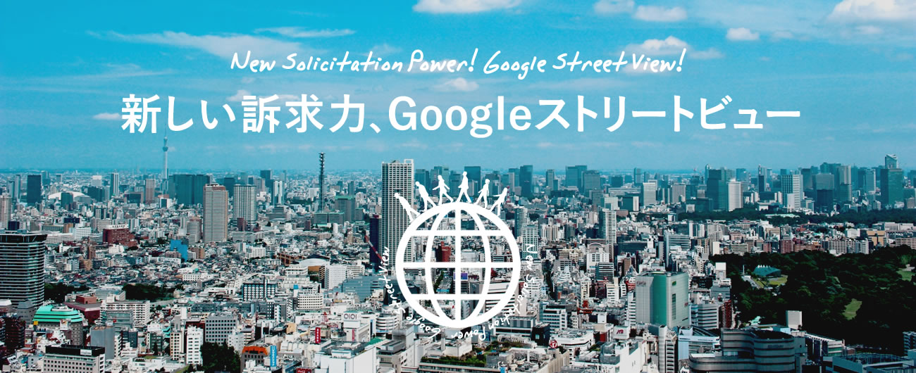 New Solicitation Power! Google Street View!　新しい訴求力、Googleストリートビュー